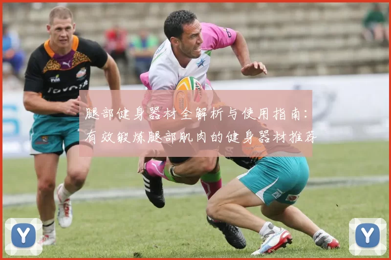 腿部健身器材全解析与使用指南：有效锻炼腿部肌肉的健身器材推荐