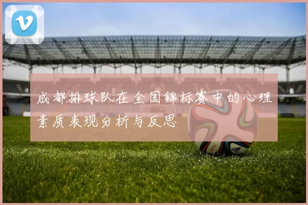成都排球队在全国锦标赛中的心理素质表现分析与反思