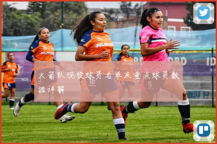 火箭队现役球员名单及重点球员数据详解