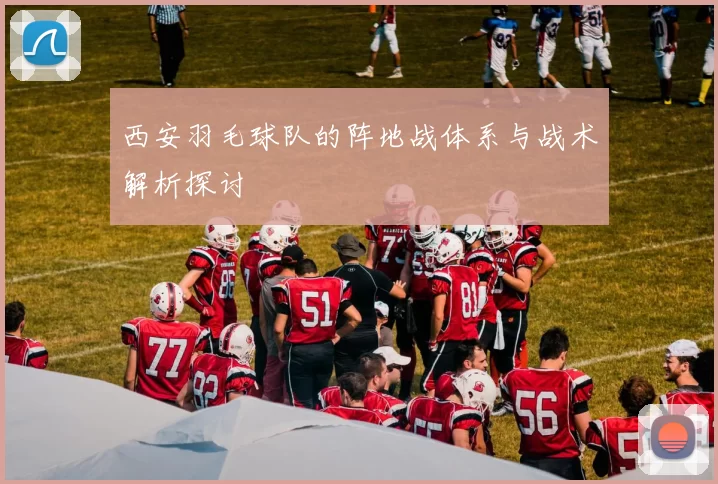 西安羽毛球队的阵地战体系与战术解析探讨