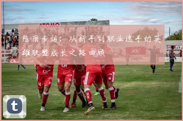 陈丽专访：从新手到职业选手的英雄联盟成长之路回顾