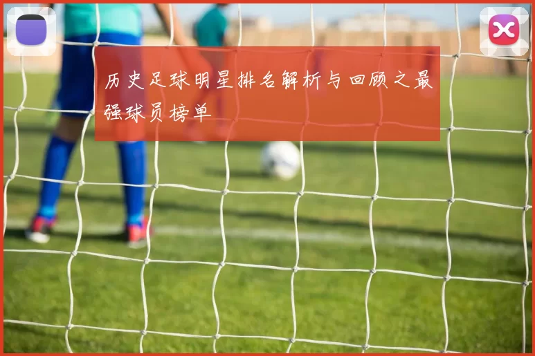 历史足球明星排名解析与回顾之最强球员榜单