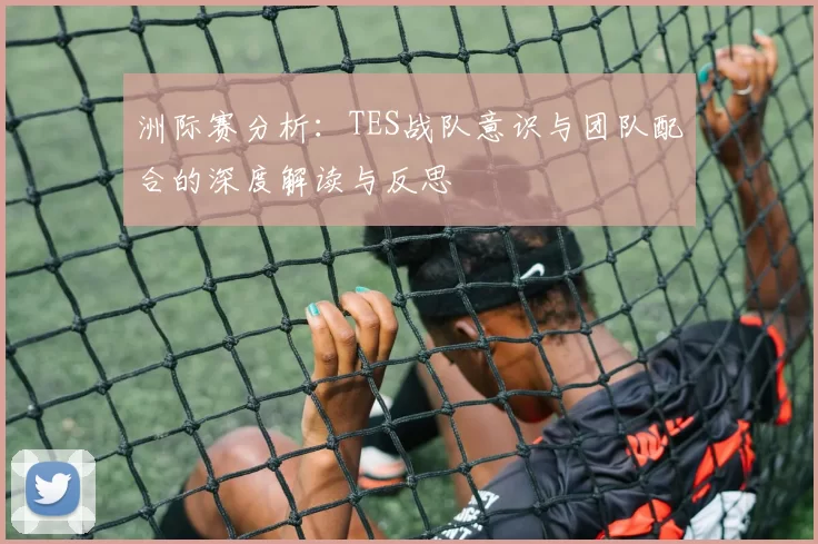 洲际赛分析：TES战队意识与团队配合的深度解读与反思