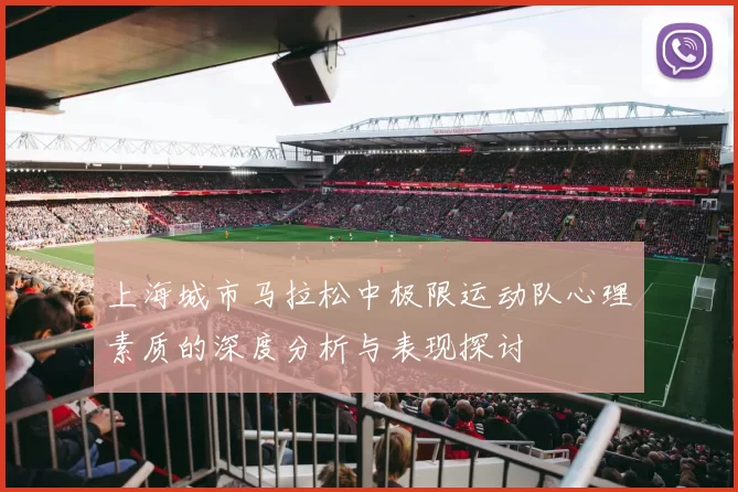 上海城市马拉松中极限运动队心理素质的深度分析与表现探讨