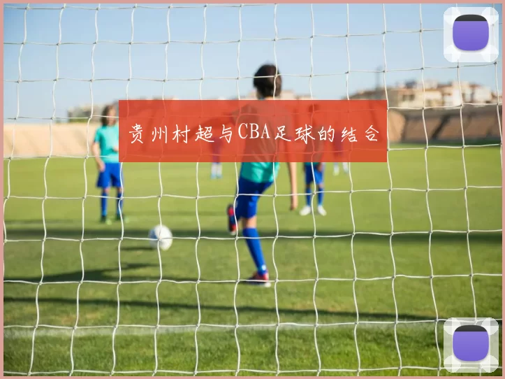 贵州村超与CBA足球的结合